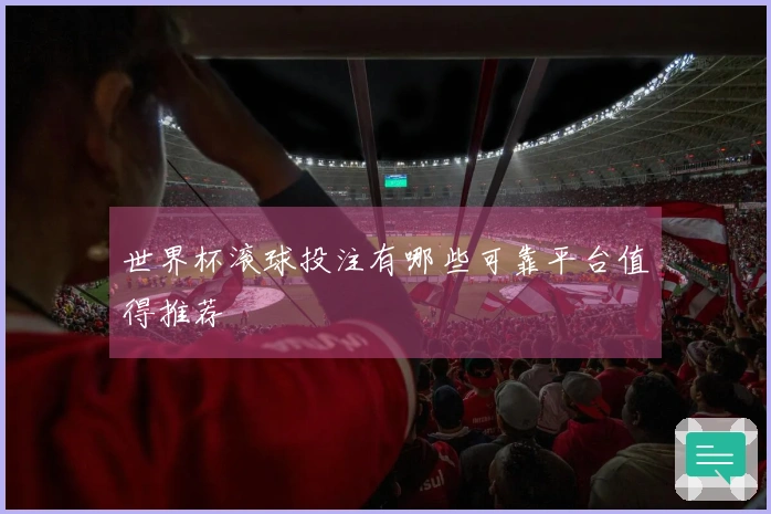 世界杯滚球投注有哪些可靠平台值得推荐