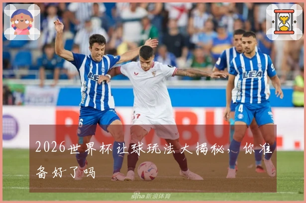 2026世界杯让球玩法大揭秘，你准备好了吗